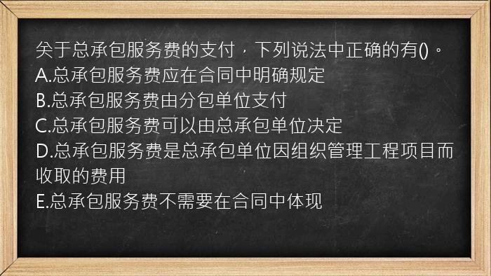 关于总承包服务费的支付，下列说法中正确的有()。