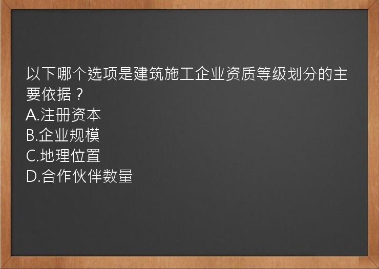 以下哪个选项是建筑施工企业资质等级划分的主要依据？