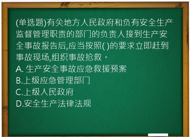 (单选题)有关地方人民政府和负有安全生产监督管理职责的部门的负责人接到生产安全事故报告后,应当按照(