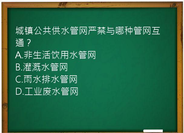 城镇公共供水管网严禁与哪种管网互通？