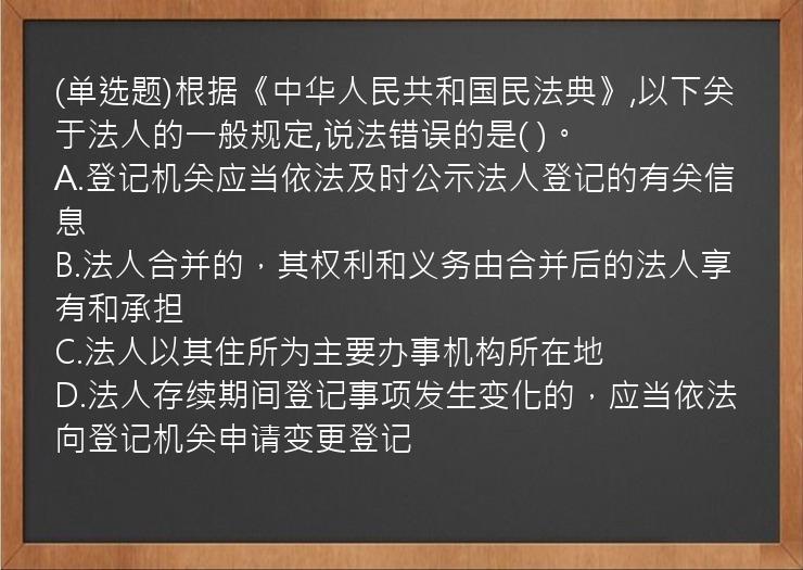 (单选题)根据《中华人民共和国民法典》,以下关于法人的一般规定,说法错误的是(