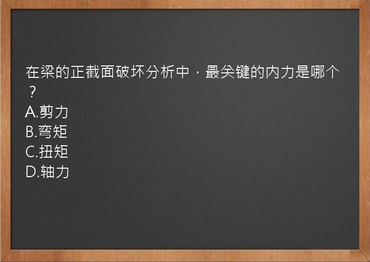 在梁的正截面破坏分析中，最关键的内力是哪个？