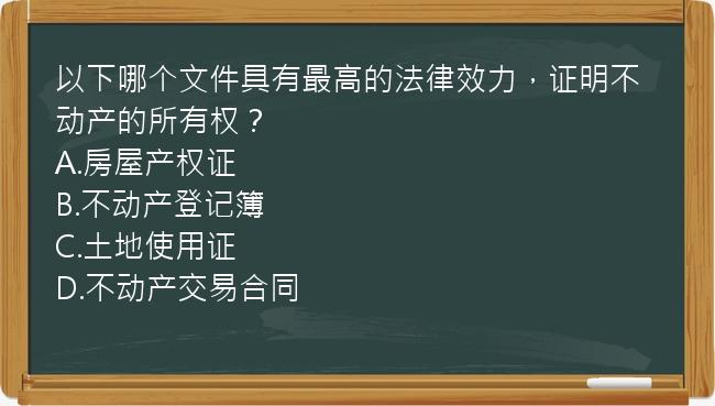 以下哪个文件具有最高的法律效力，证明不动产的所有权？