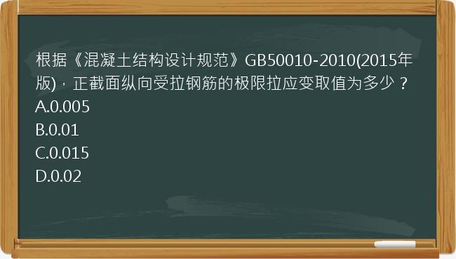 根据《混凝土结构设计规范》GB50010-2010(2015年版)，正截面纵向受拉钢筋的极限拉应变取值为多少？