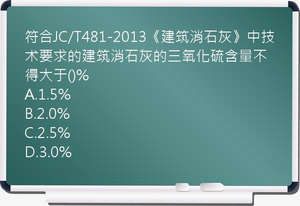 符合JC/T481-2013《建筑消石灰》中技术要求的建筑消石灰的三氧化硫含量不得大于()%