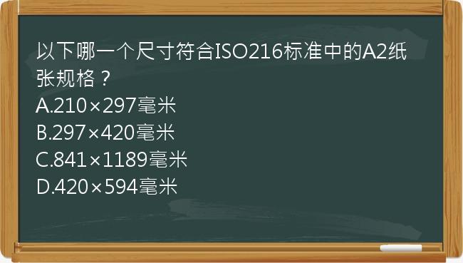 以下哪一个尺寸符合ISO216标准中的A2纸张规格？