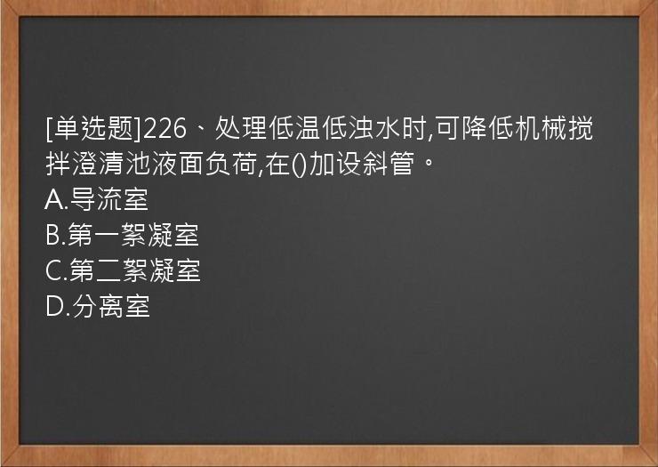 [单选题]226、处理低温低浊水时,可降低机械搅拌澄清池液面负荷,在()加设斜管。