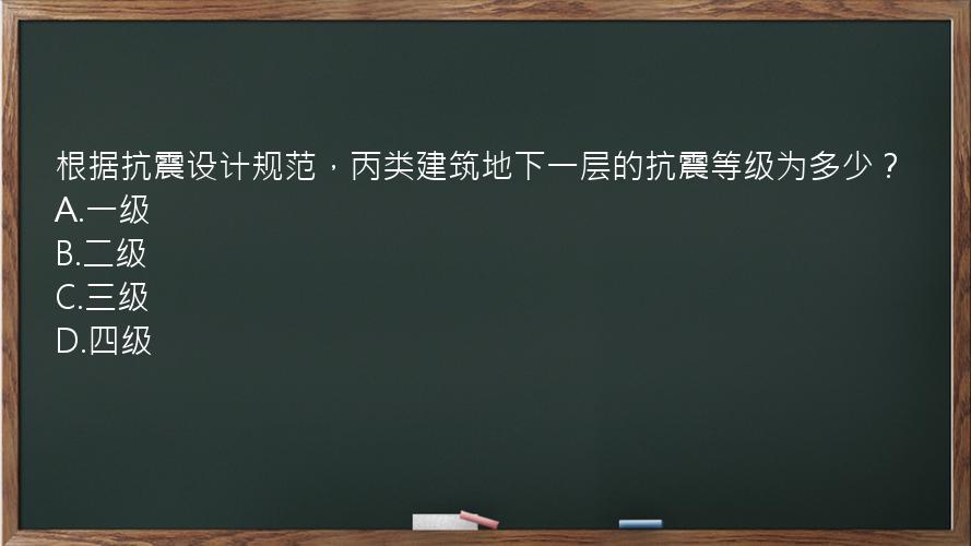 根据抗震设计规范，丙类建筑地下一层的抗震等级为多少？