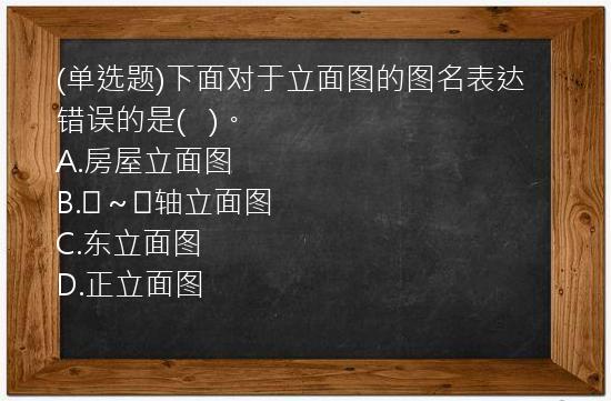 (单选题)下面对于立面图的图名表达错误的是(