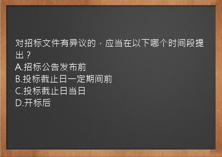 对招标文件有异议的，应当在以下哪个时间段提出？