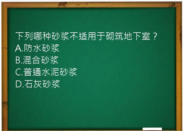 下列哪种砂浆不适用于砌筑地下室？