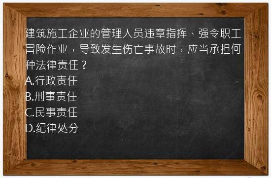 建筑施工企业的管理人员违章指挥、强令职工冒险作业，导致发生伤亡事故时，应当承担何种法律责任？