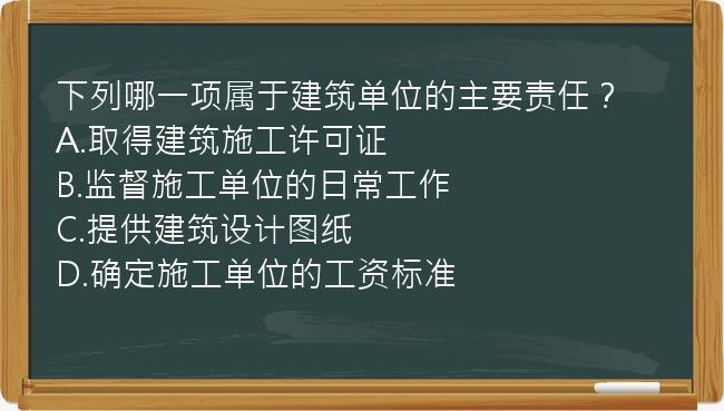 下列哪一项属于建筑单位的主要责任？