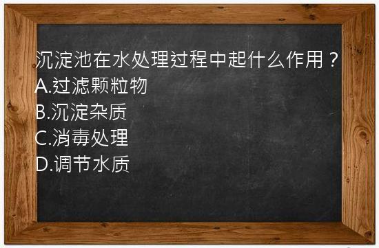 沉淀池在水处理过程中起什么作用？