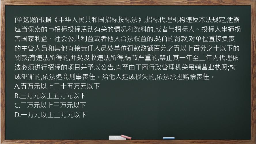 (单选题)根据《中华人民共和国招标投标法》,招标代理机构违反本法规定,泄露应当保密的与招标投标活动有关的情况和资料的,或者与招标人、投标人串通损害国家利益、社会公共利益或者他人合法权益的,处(