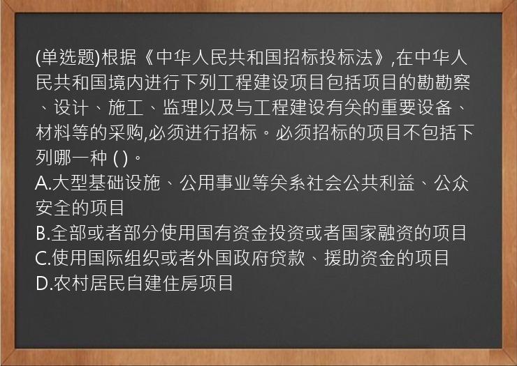 (单选题)根据《中华人民共和国招标投标法》,在中华人民共和国境内进行下列工程建设项目包括项目的勘勘察、设计、施工、监理以及与工程建设有关的重要设备、材料等的采购,必须进行招标。必须招标的项目不包括下列哪一种