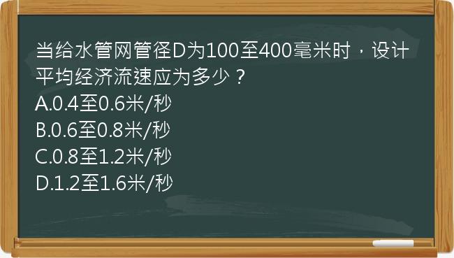 当给水管网管径D为100至400毫米时，设计平均经济流速应为多少？