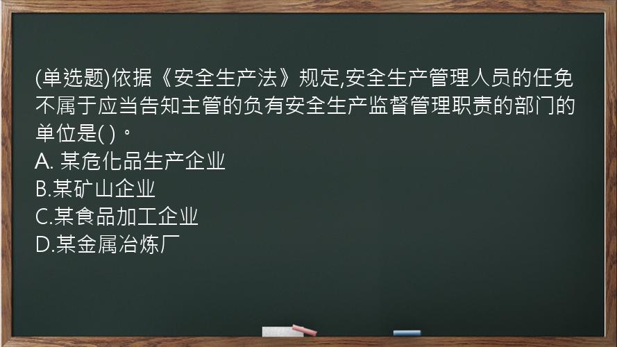 (单选题)依据《安全生产法》规定,安全生产管理人员的任免不属于应当告知主管的负有安全生产监督管理职责的部门的单位是(