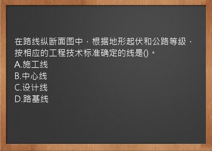 在路线纵断面图中，根据地形起伏和公路等级，按相应的工程技术标准确定的线是()。