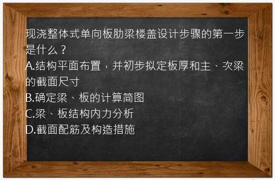 现浇整体式单向板肋梁楼盖设计步骤的第一步是什么？