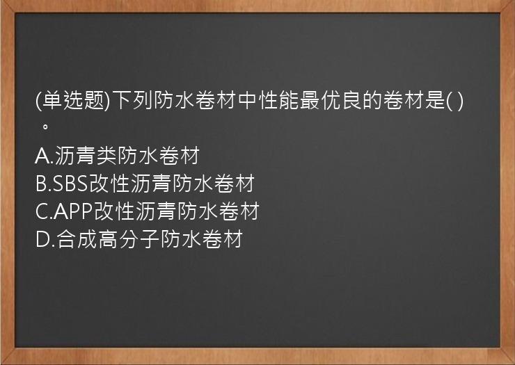 (单选题)下列防水卷材中性能最优良的卷材是(