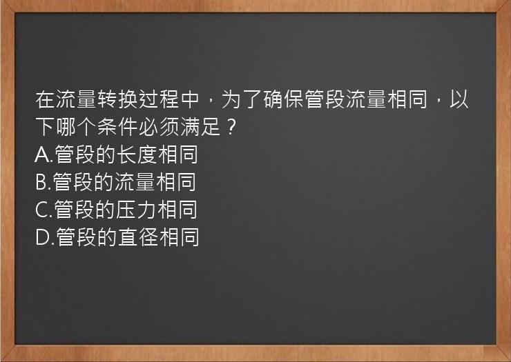 在流量转换过程中，为了确保管段流量相同，以下哪个条件必须满足？