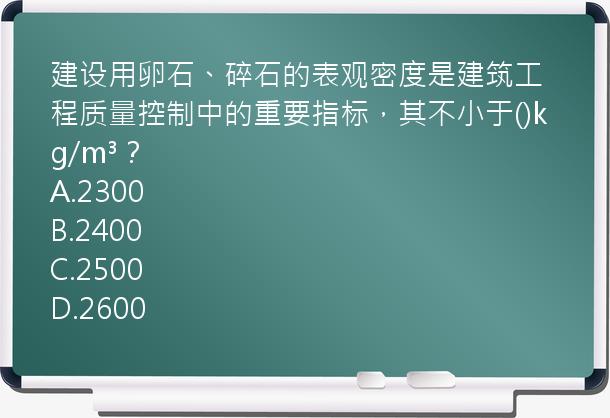 建设用卵石、碎石的表观密度是建筑工程质量控制中的重要指标，其不小于()kg/m³？