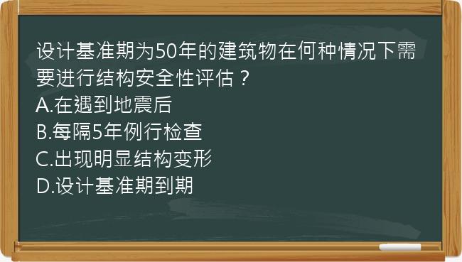 设计基准期为50年的建筑物在何种情况下需要进行结构安全性评估？