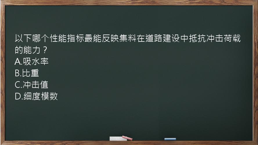 以下哪个性能指标最能反映集料在道路建设中抵抗冲击荷载的能力？