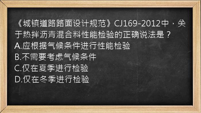 《城镇道路路面设计规范》CJ169-2012中，关于热拌沥青混合料性能检验的正确说法是？