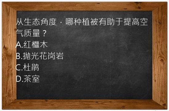 从生态角度，哪种植被有助于提高空气质量？