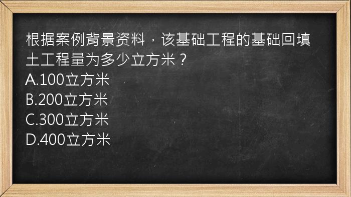 根据案例背景资料，该基础工程的基础回填土工程量为多少立方米？