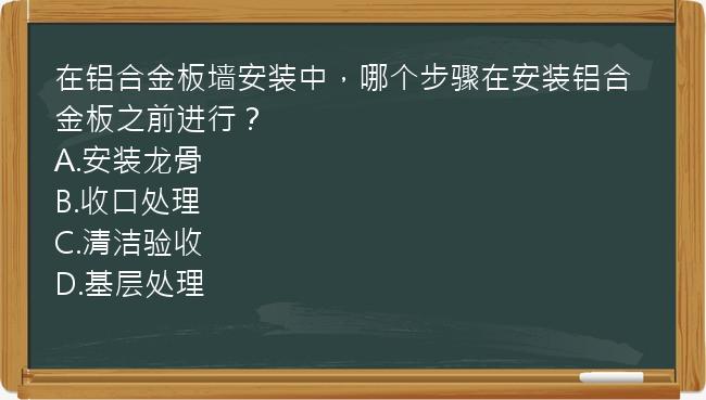 在铝合金板墙安装中，哪个步骤在安装铝合金板之前进行？