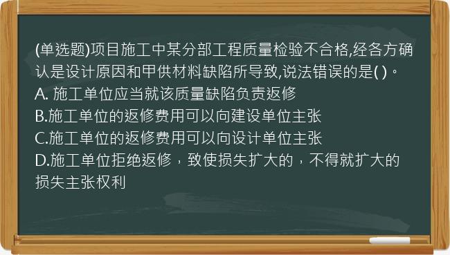 (单选题)项目施工中某分部工程质量检验不合格,经各方确认是设计原因和甲供材料缺陷所导致,说法错误的是(