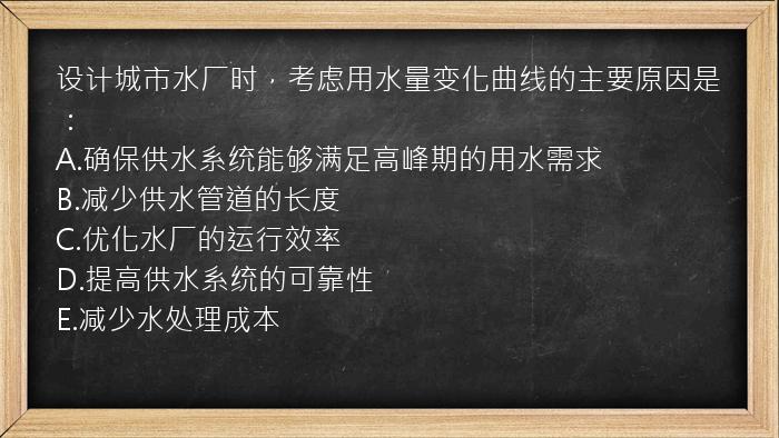 设计城市水厂时，考虑用水量变化曲线的主要原因是：