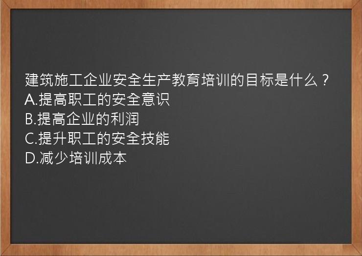 建筑施工企业安全生产教育培训的目标是什么？