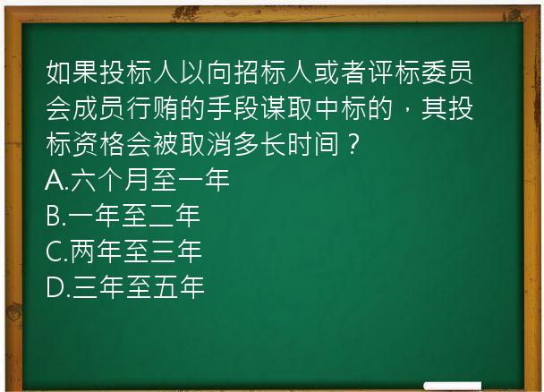 如果投标人以向招标人或者评标委员会成员行贿的手段谋取中标的，其投标资格会被取消多长时间？