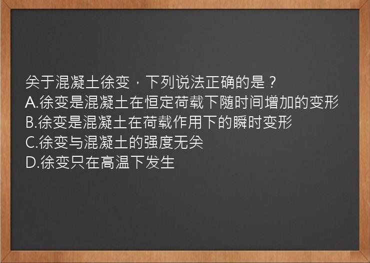 关于混凝土徐变，下列说法正确的是？