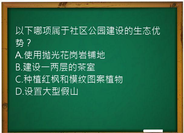 以下哪项属于社区公园建设的生态优势？