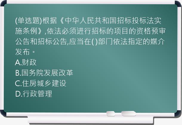 (单选题)根据《中华人民共和国招标投标法实施条例》,依法必须进行招标的项目的资格预审公告和招标公告,应当在(