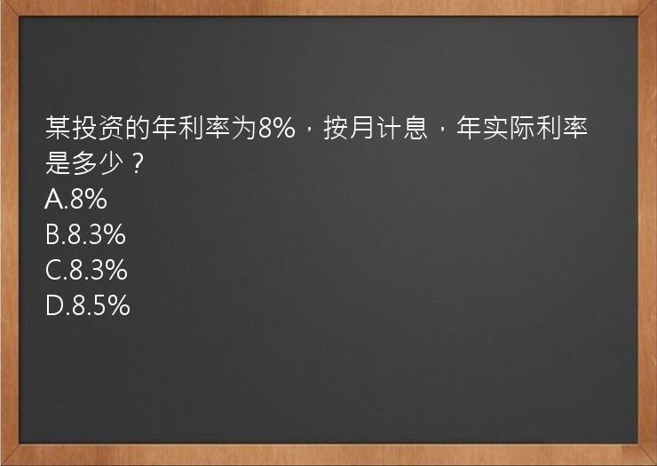 某投资的年利率为8%，按月计息，年实际利率是多少？