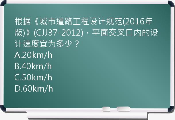 根据《城市道路工程设计规范(2016年版)》(CJJ37-2012)，平面交叉口内的设计速度宜为多少？