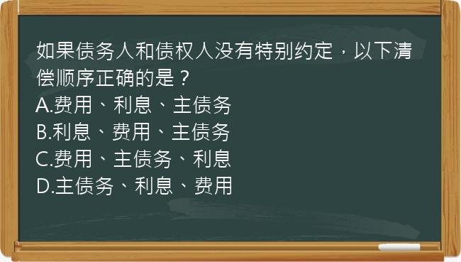 如果债务人和债权人没有特别约定，以下清偿顺序正确的是？