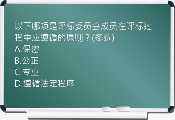 以下哪项是评标委员会成员在评标过程中应遵循的原则？(多选)