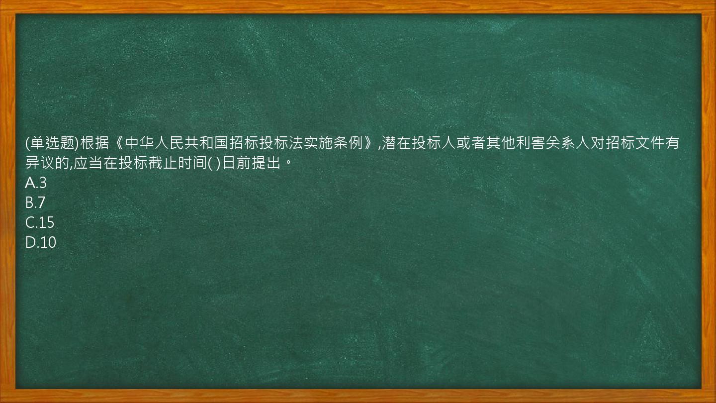 (单选题)根据《中华人民共和国招标投标法实施条例》,潜在投标人或者其他利害关系人对招标文件有异议的,应当在投标截止时间(