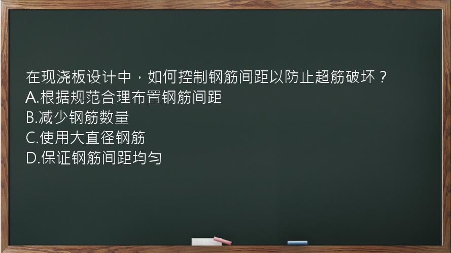 在现浇板设计中，如何控制钢筋间距以防止超筋破坏？