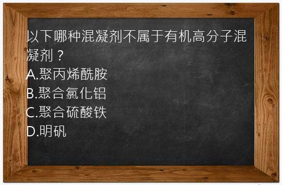 以下哪种混凝剂不属于有机高分子混凝剂？