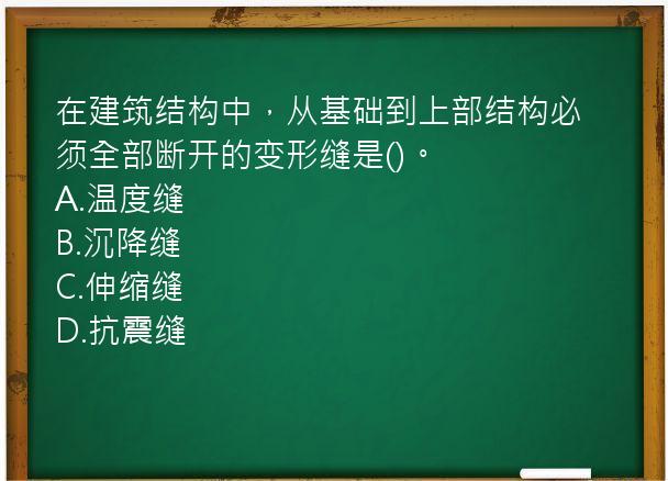 在建筑结构中，从基础到上部结构必须全部断开的变形缝是()。