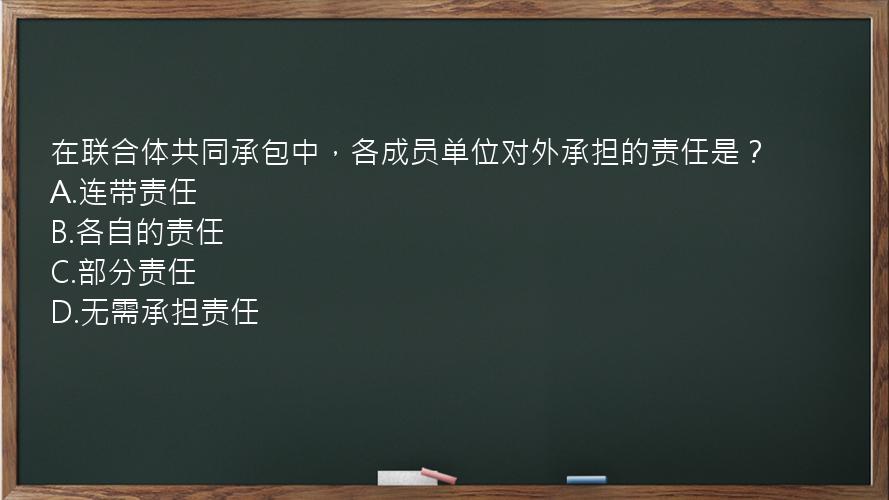 在联合体共同承包中，各成员单位对外承担的责任是？