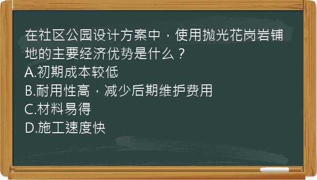 在社区公园设计方案中，使用抛光花岗岩铺地的主要经济优势是什么？